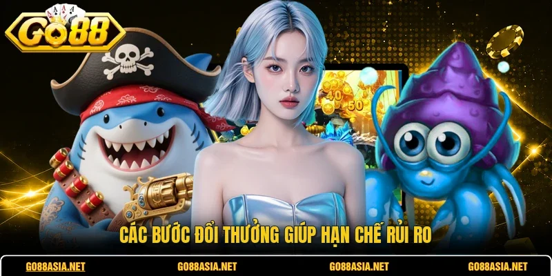 Các bước đổi thưởng giúp hạn chế rủi ro 