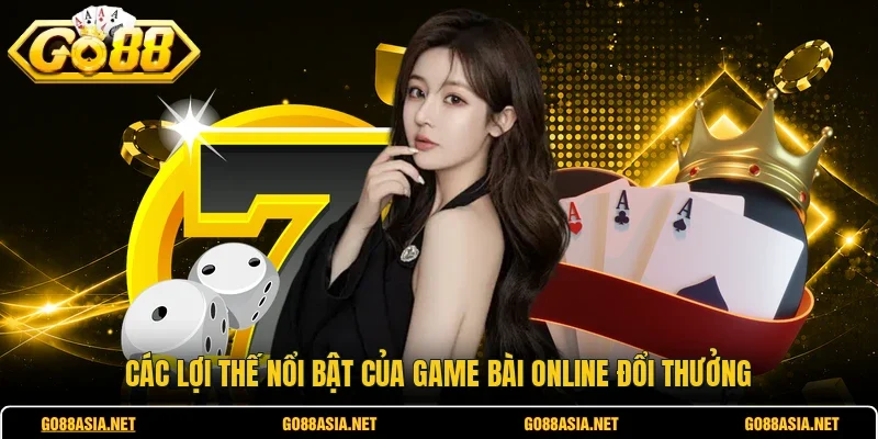 Các lợi thế nổi bật của game bài online đổi thưởng