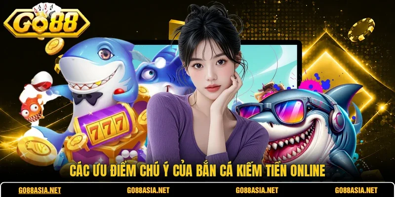 Các ưu điểm chú ý của bắn cá kiếm tiền online
