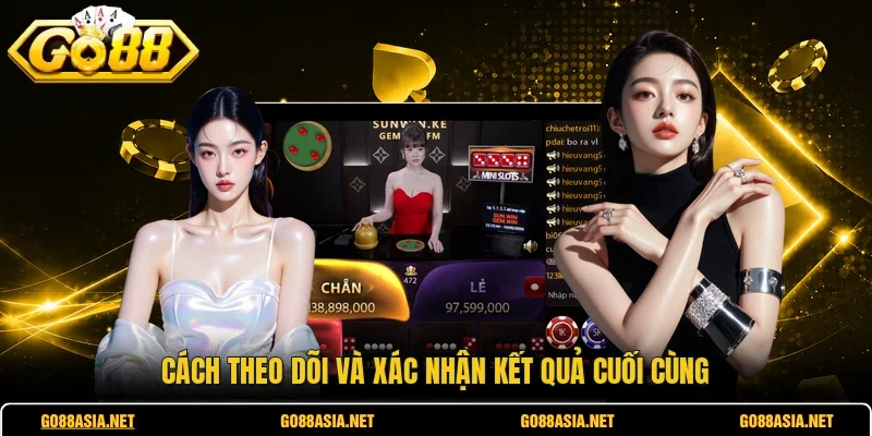 Cách theo dõi và xác nhận kết quả cuối cùng