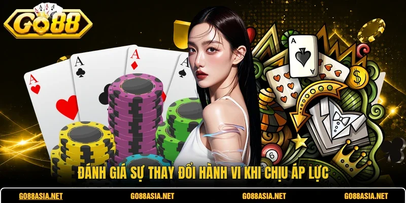 Đánh giá sự thay đổi hành vi khi chịu áp lực