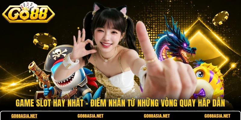Game Slot Hay Nhất - Điểm Nhấn Từ Những Vòng Quay Hấp Dẫn