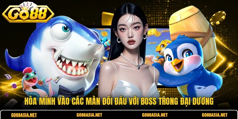 Hòa mình vào các màn đối đầu với boss trong đại dương 