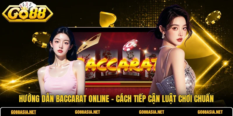 Hướng Dẫn Baccarat Online - Cách Tiếp Cận Luật Chơi Chuẩn