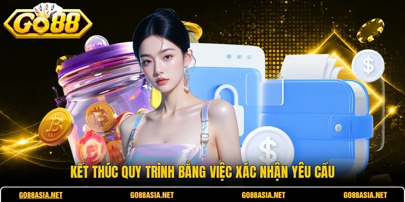 Kết thúc quy trình bằng việc xác nhận yêu cầu