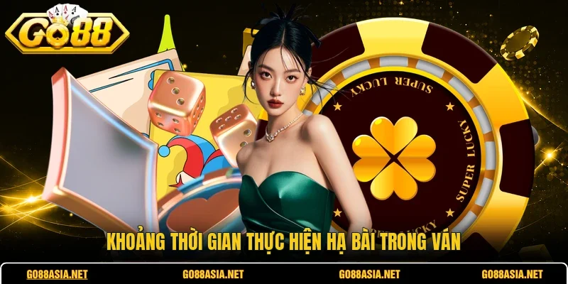 Khoảng thời gian thực hiện hạ bài trong ván