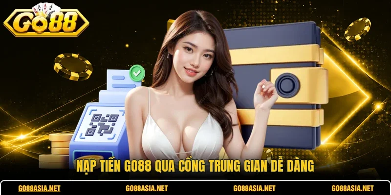 Nạp tiền GO88 qua cổng trung gian dễ dàng