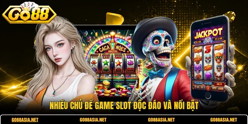 Nhiều chủ đề game slot độc đáo và nổi bật