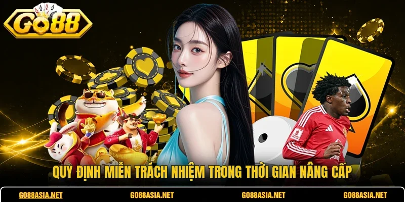 Quy định miễn trách nhiệm trong thời gian nâng cấp