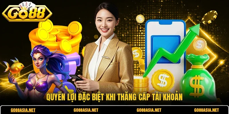 Quyền lợi đặc biệt khi thăng cấp tài khoản