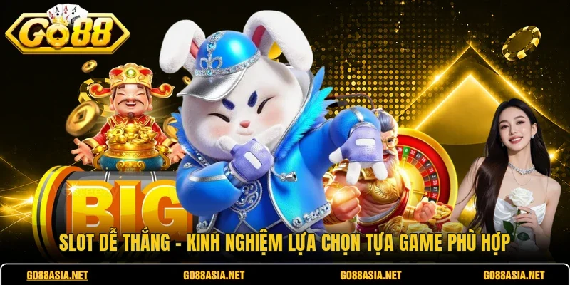 Slot Dễ Thắng - Kinh Nghiệm Lựa Chọn Tựa Game Phù Hợp