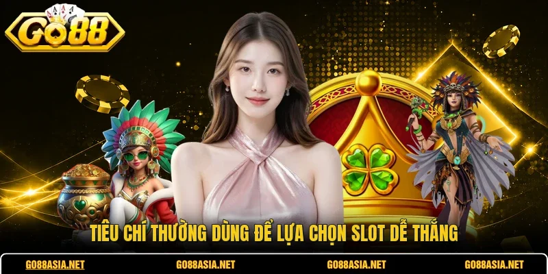 Tiêu chí thường dùng để lựa chọn slot dễ thắng